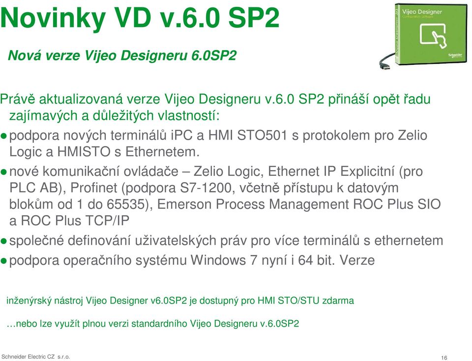 a ROC Plus TCP/IP společné definování uživatelských práv pro více terminálů s ethernetem podpora operačního systému Windows 7 nyní i 64 bit. Verze inženýrský nástroj Vijeo Designer v6.