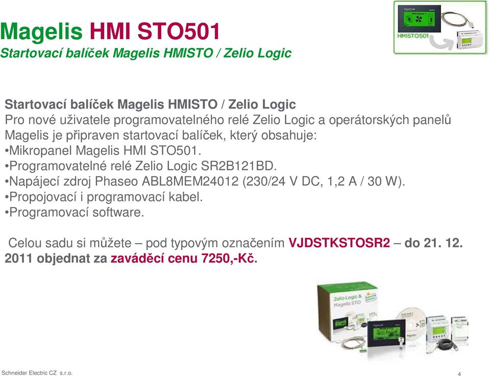 Programovatelné relé Zelio Logic SR2B121BD. Napájecí zdroj Phaseo ABL8MEM24012 (230/24 V DC, 1,2 A / 30 W). Propojovací i programovací kabel.