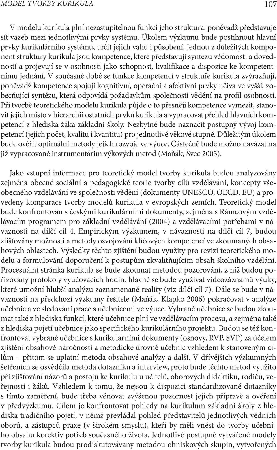 Jednou z důležitých komponent struktury kurikula jsou kompetence, které představují syntézu vědomostí a dovedností a projevují se v osobnosti jako schopnost, kvalifikace a dispozice ke kompetentnímu