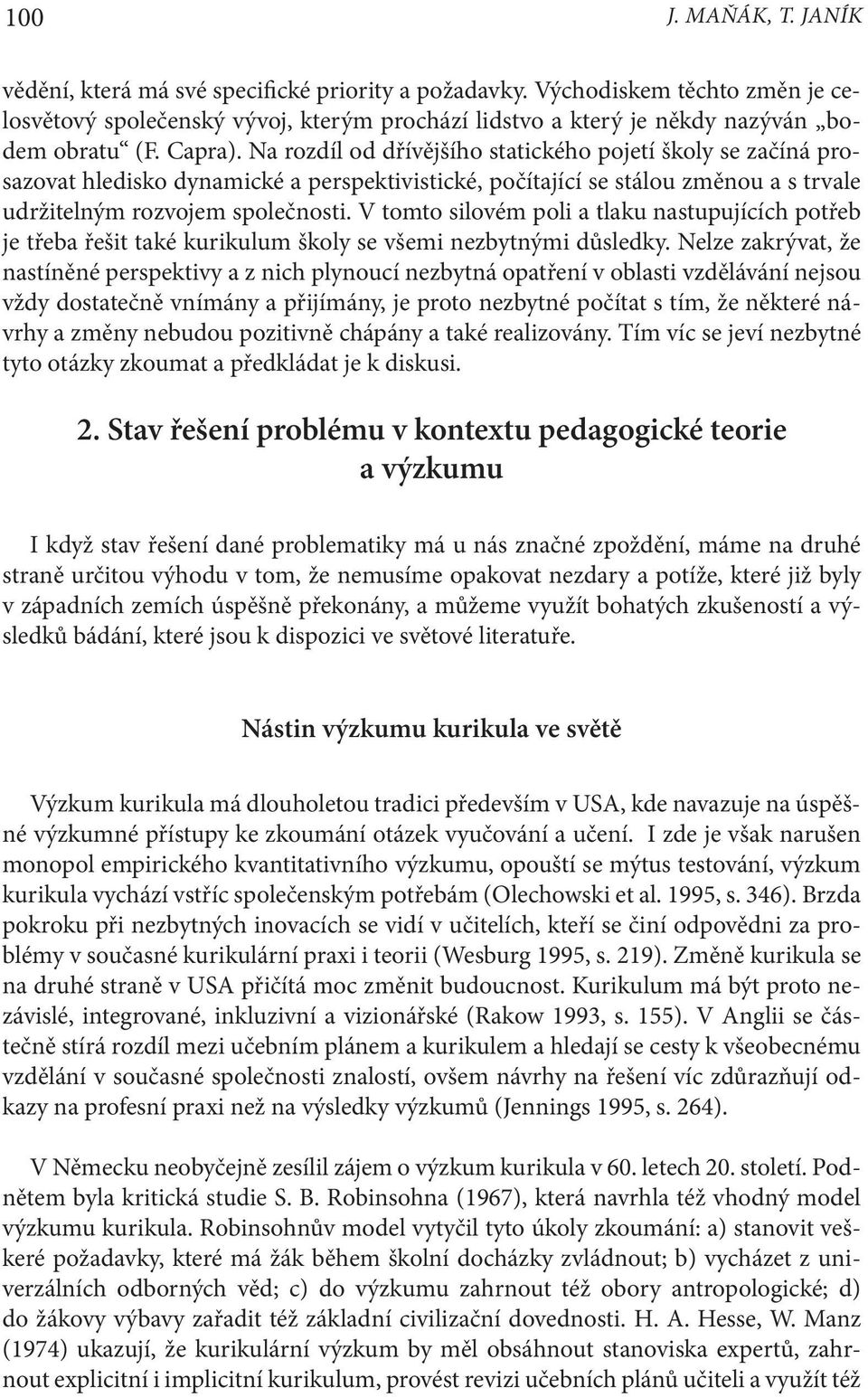 V tomto silovém poli a tlaku nastupujících potřeb je třeba řešit také kurikulum školy se všemi nezbytnými důsledky.