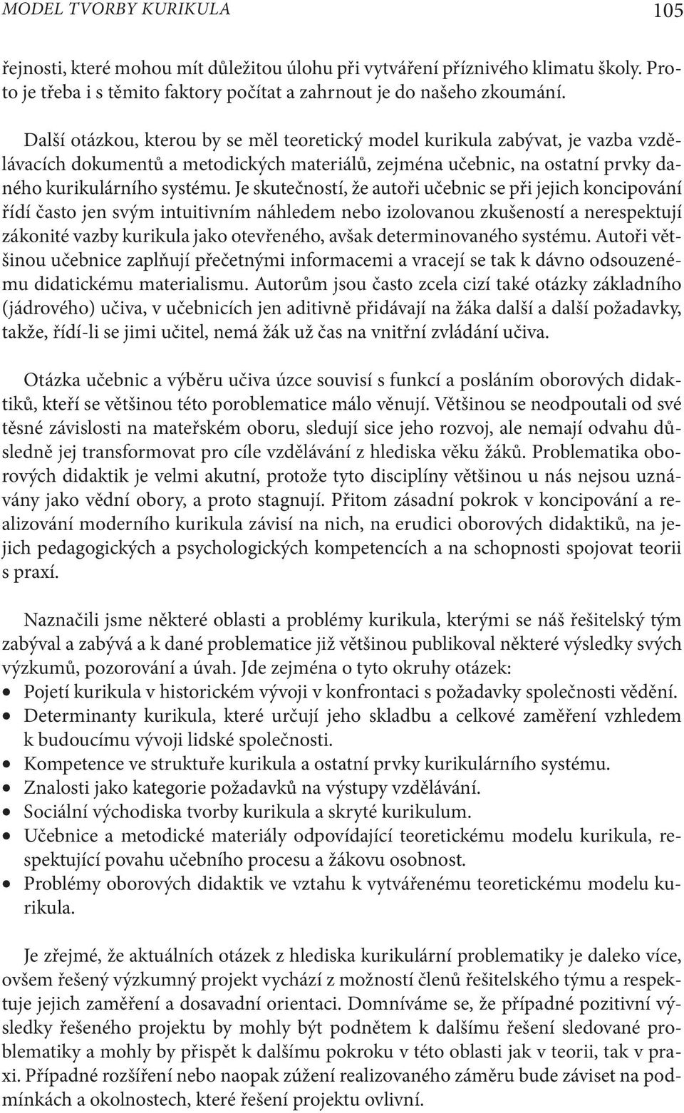 Je skutečností, že autoři učebnic se při jejich koncipování řídí často jen svým intuitivním náhledem nebo izolovanou zkušeností a nerespektují zákonité vazby kurikula jako otevřeného, avšak