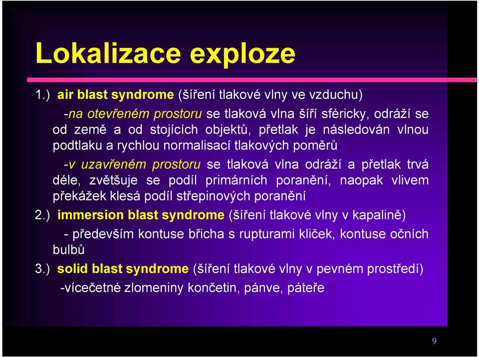 následován vlnou podtlaku a rychlou normalisací tlakových poměrů -v uzavřeném prostoru se tlaková vlna odráží a přetlak trvá déle, zvětšuje se podíl primárních