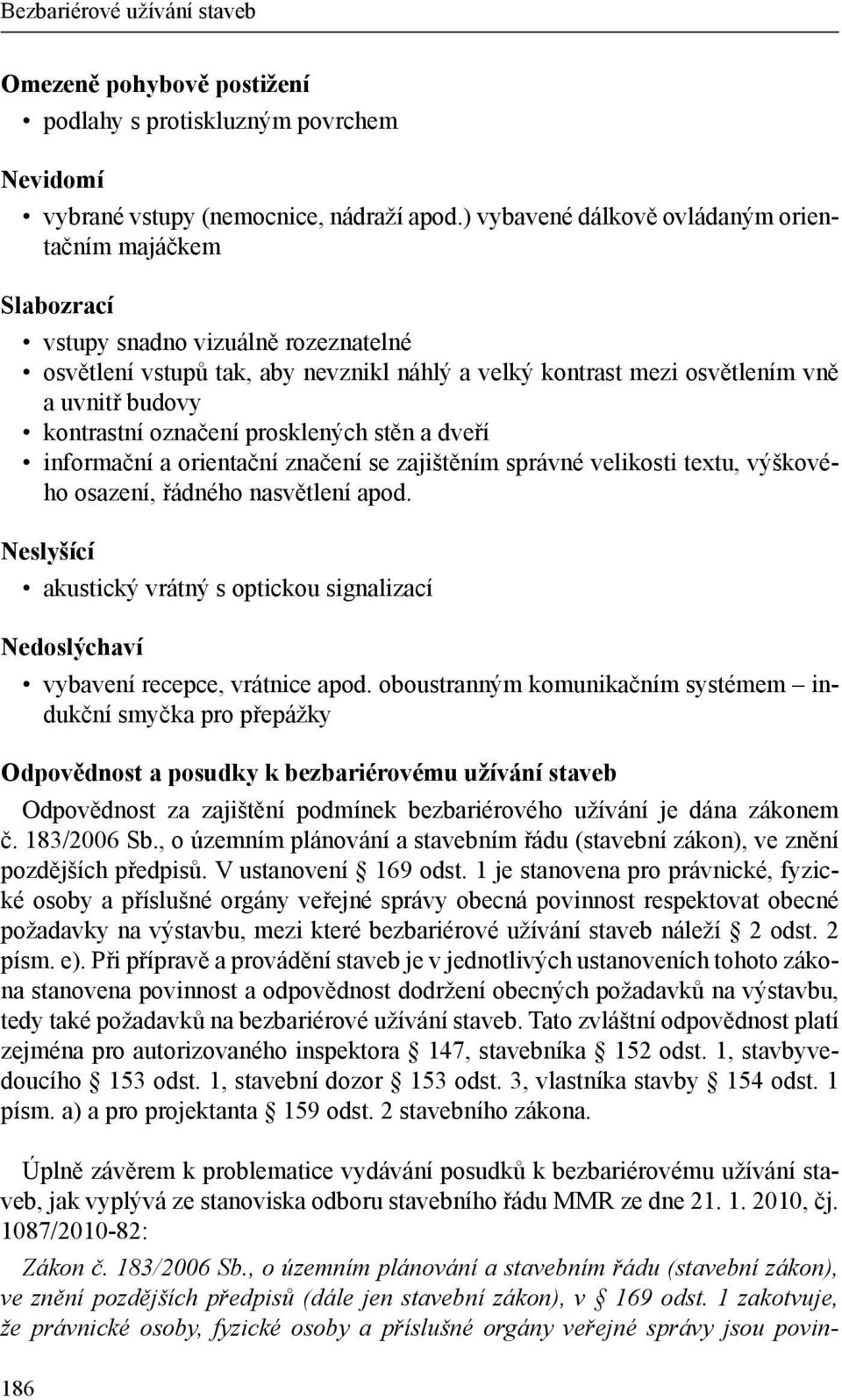 kontrastní označení prosklených stěn a dveří informační a orientační značení se zajištěním správné velikosti textu, výškového osazení, řádného nasvětlení apod.