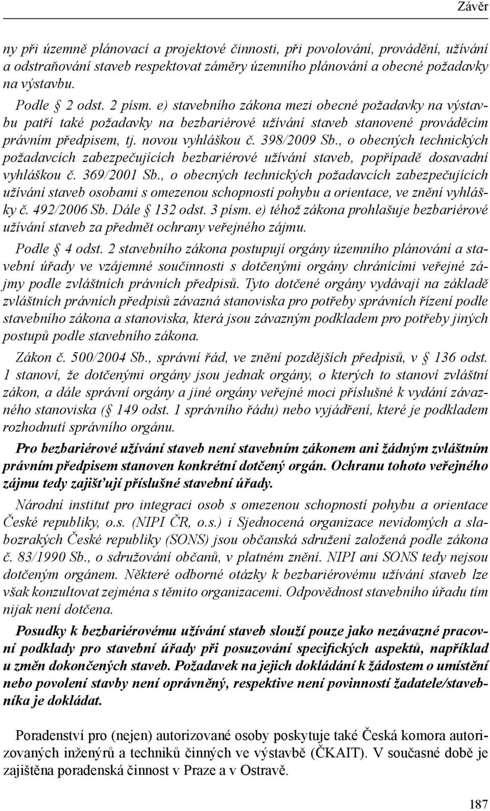 , o obecných technických požadavcích zabezpečujících bezbariérové užívání staveb, popřípadě dosavadní vyhláškou č. 369/2001 Sb.