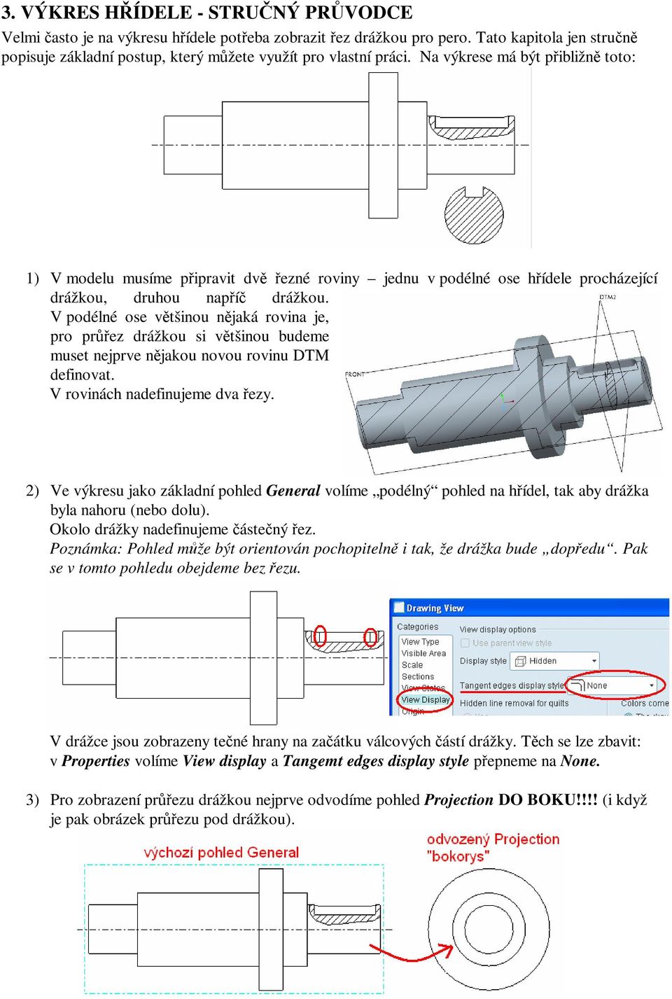 V podélné ose vtšinou njaká rovina je, pro prez drážkou si vtšinou budeme muset nejprve njakou novou rovinu DTM definovat. V rovinách nadefinujeme dva ezy.