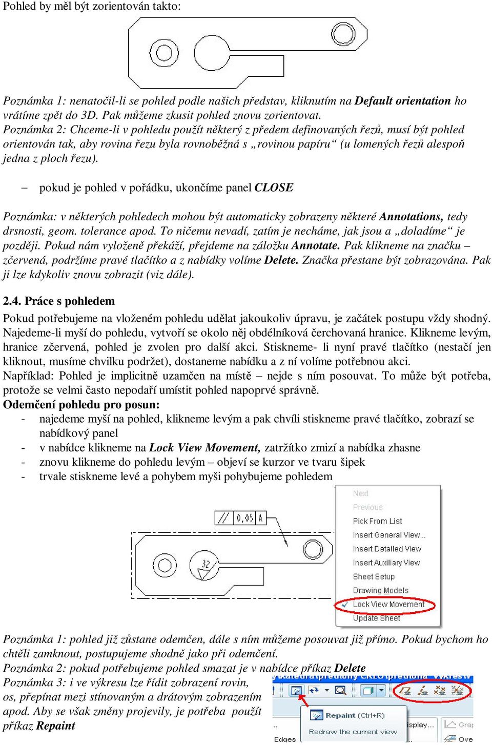 pokud je pohled v poádku, ukoníme panel CLOSE Poznámka: v nkterých pohledech mohou být automaticky zobrazeny nkteré Annotations, tedy drsnosti, geom. tolerance apod.