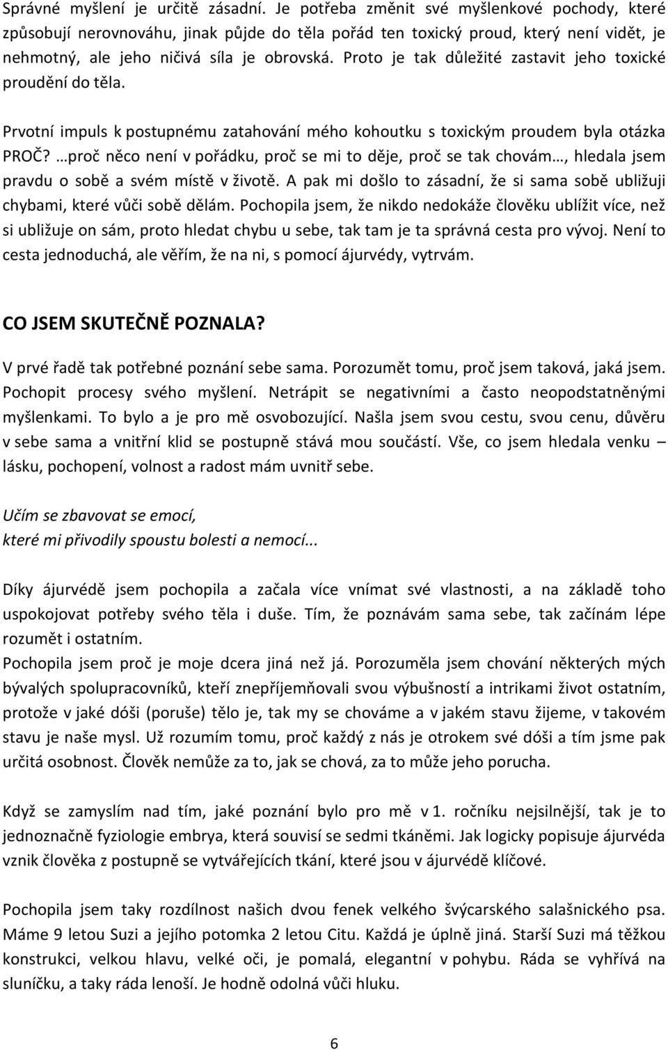 Proto je tak důležité zastavit jeho toxické proudění do těla. Prvotní impuls k postupnému zatahování mého kohoutku s toxickým proudem byla otázka PROČ?