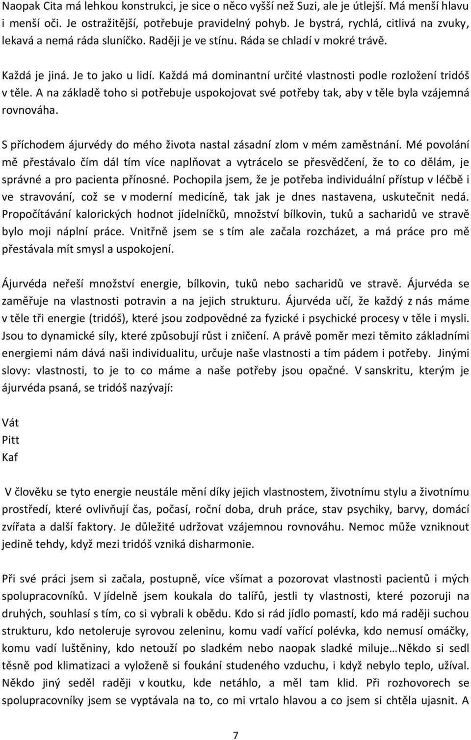 Každá má dominantní určité vlastnosti podle rozložení tridóš v těle. A na základě toho si potřebuje uspokojovat své potřeby tak, aby v těle byla vzájemná rovnováha.