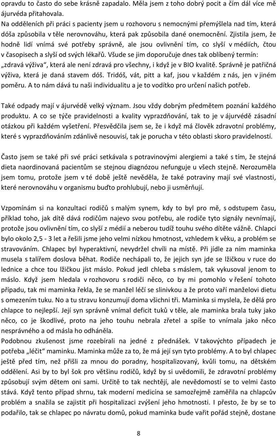 Zjistila jsem, že hodně lidí vnímá své potřeby správně, ale jsou ovlivnění tím, co slyší v médiích, čtou v časopisech a slyší od svých lékařů.