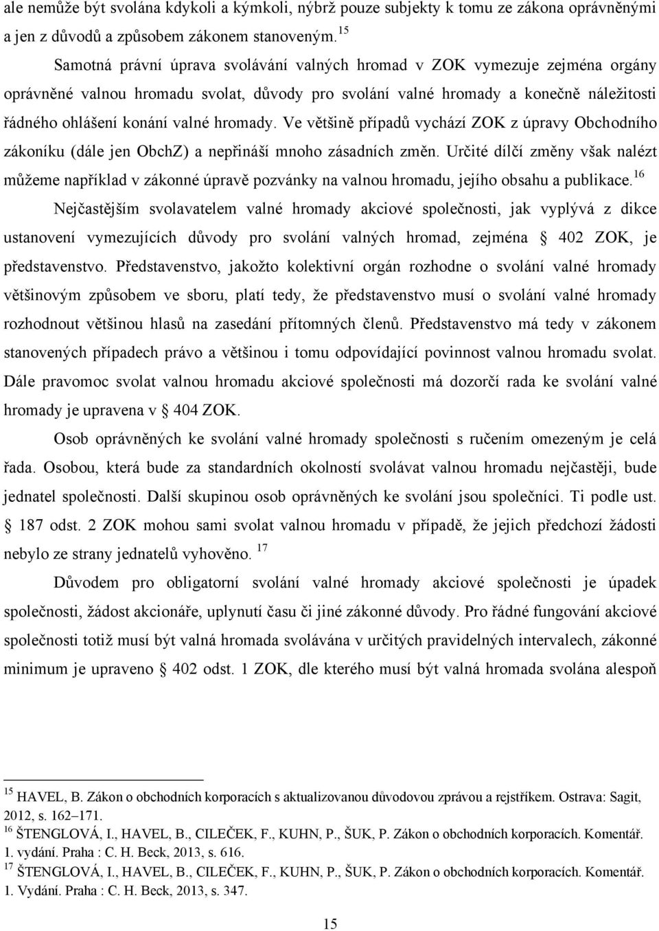 hromady. Ve většině případů vychází ZOK z úpravy Obchodního zákoníku (dále jen ObchZ) a nepřináší mnoho zásadních změn.