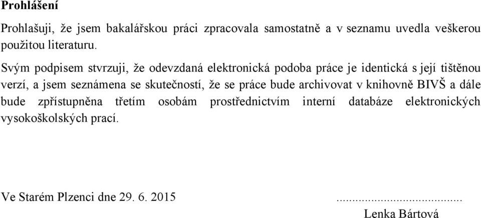 Svým podpisem stvrzuji, ţe odevzdaná elektronická podoba práce je identická s její tištěnou verzí, a jsem