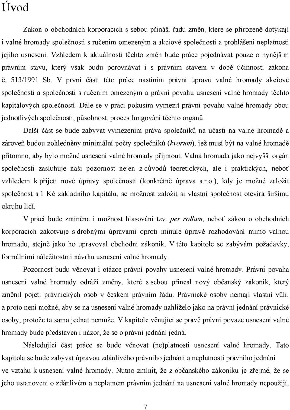 V první části této práce nastíním právní úpravu valné hromady akciové společnosti a společnosti s ručením omezeným a právní povahu usnesení valné hromady těchto kapitálových společností.