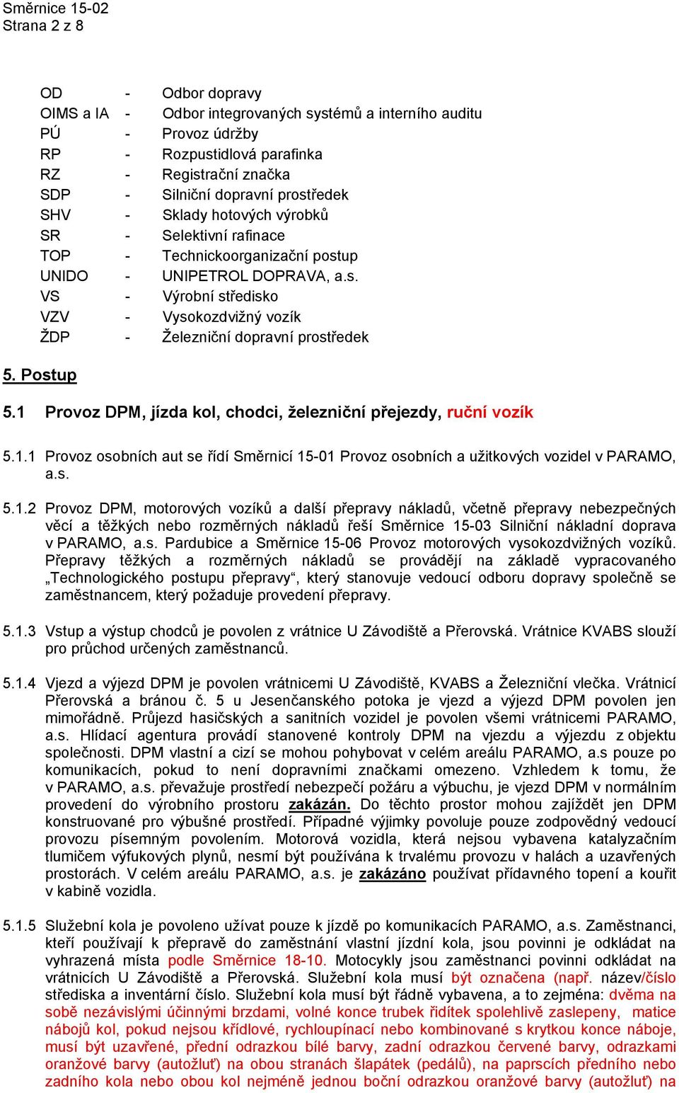 Postup 5.1 Provoz DPM, jízda kol, chodci, železniční přejezdy, ruční vozík 5.1.1 Provoz osobních aut se řídí Směrnicí 15-01 Provoz osobních a užitkových vozidel v PARAMO, a.s. 5.1.2 Provoz DPM, motorových vozíků a další přepravy nákladů, včetně přepravy nebezpečných věcí a těžkých nebo rozměrných nákladů řeší Směrnice 15-03 Silniční nákladní doprava v PARAMO, a.