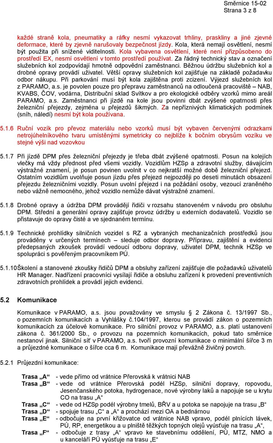 Za řádný technický stav a označení služebních kol zodpovídají hmotně odpovědní zaměstnanci. Běžnou údržbu služebních kol a drobné opravy provádí uživatel.