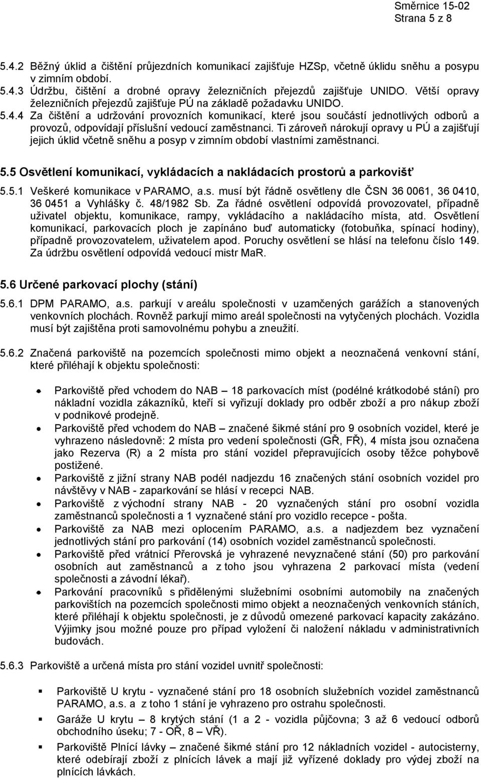 4 Za čištění a udržování provozních komunikací, které jsou součástí jednotlivých odborů a provozů, odpovídají příslušní vedoucí zaměstnanci.