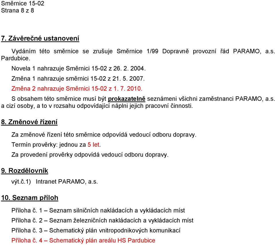 8. Změnové řízení Za změnové řízení této směrnice odpovídá vedoucí odboru dopravy. Termín prověrky: jednou za 5 let. Za provedení prověrky odpovídá vedoucí odboru dopravy. 9. Rozdělovník výt.č.