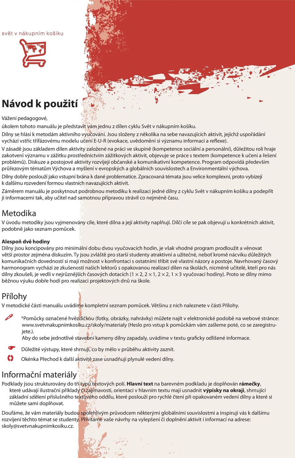 V zásadě jsou základem dílen aktivity založené na práci ve skupině (kompetence sociální a personální), důležitou roli hraje zakotvení významu v zážitku prostřednictvím zážitkových aktivit, objevuje