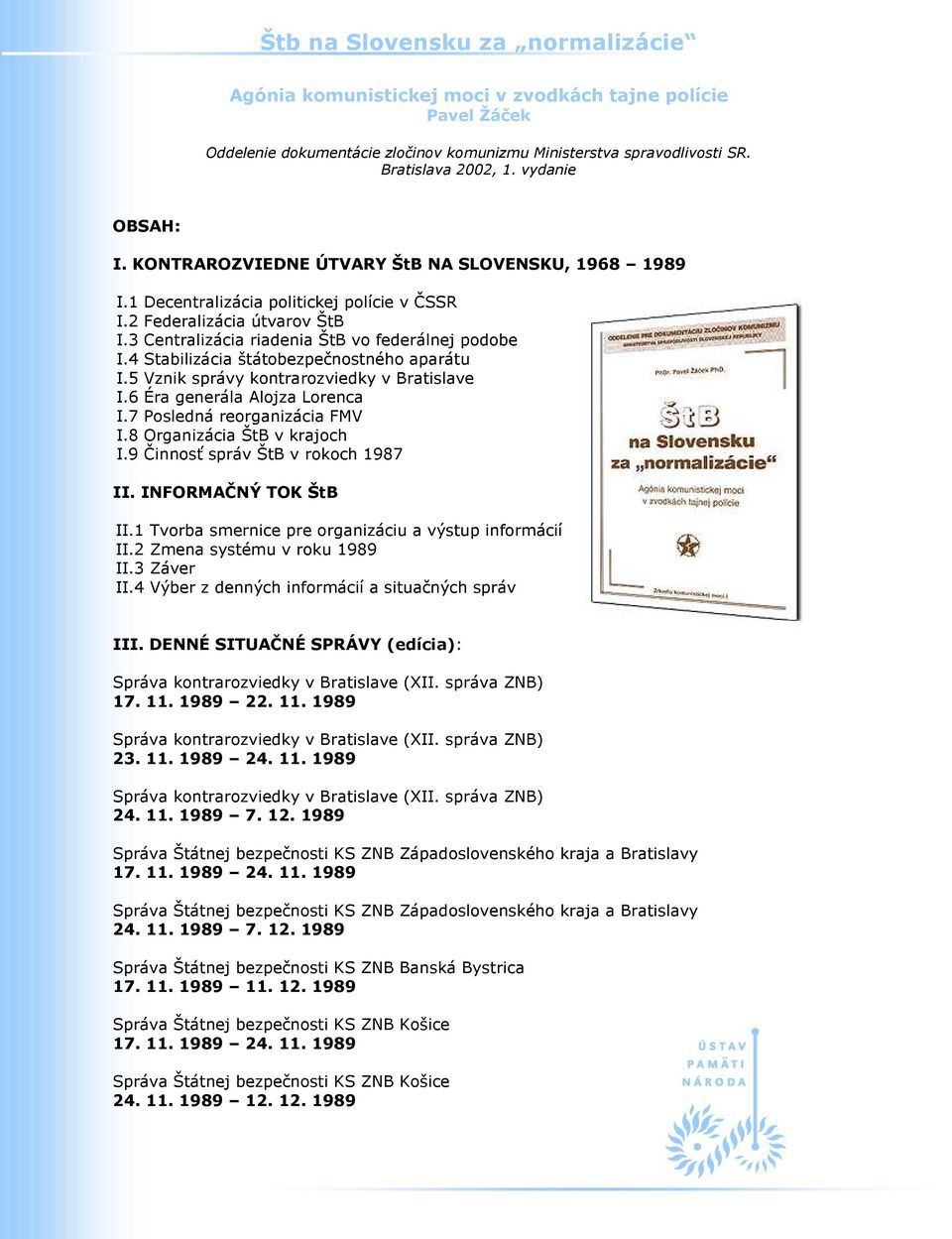 4 Stabilizácia štátobezpečnostného aparátu I.5 Vznik správy kontrarozviedky v Bratislave I.6 Éra generála Alojza Lorenca I.7 Posledná reorganizácia FMV I.8 Organizácia ŠtB v krajoch I.