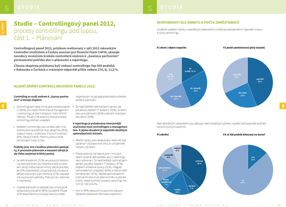 Controllingový panel 2012, průzkum realizovaný v září 2012 rakouským Controller Institutem a Českou asociací pro finanční řízení CAFIN, ukazuje navzdory evolučním krokům controllerů směrem k business