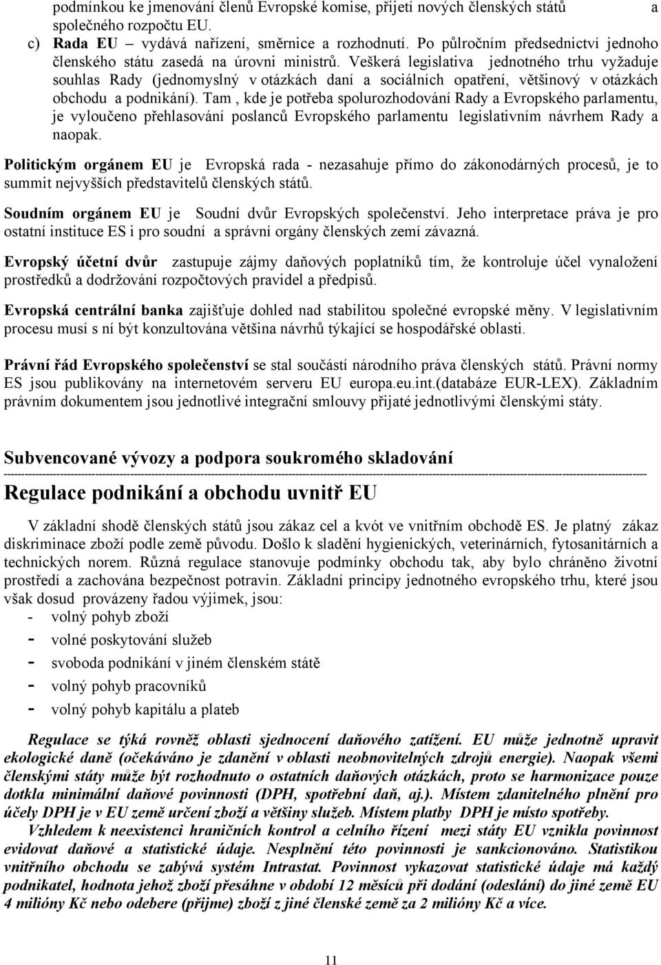 Veškerá legislativa jednotného trhu vyžaduje souhlas Rady (jednomyslný v otázkách daní a sociálních opatření, většinový v otázkách obchodu a podnikání).