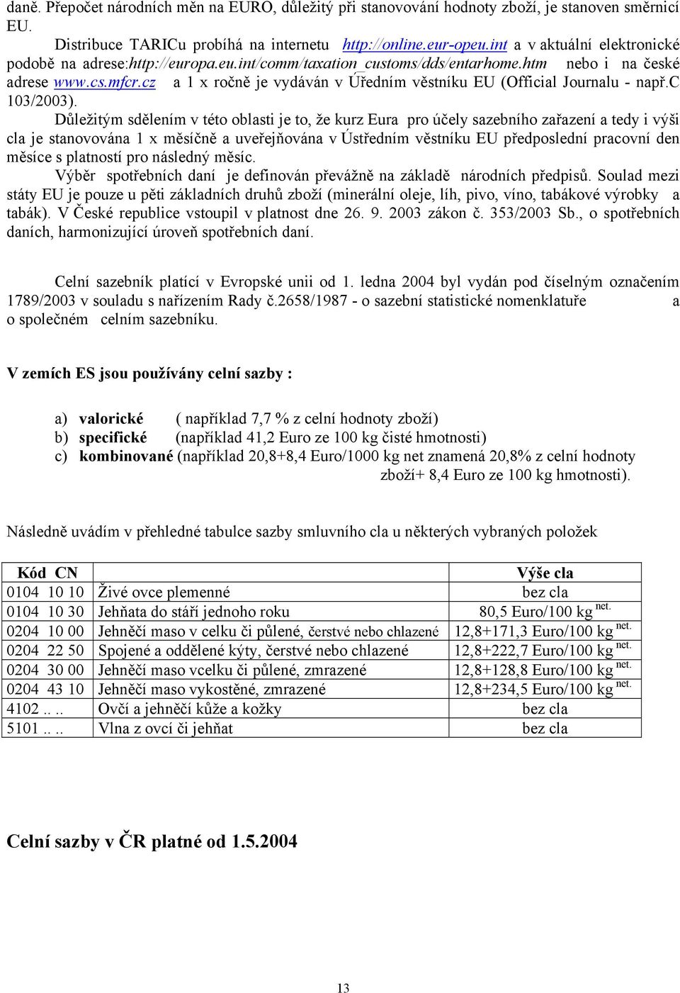 cz a 1 x ročně je vydáván v Úředním věstníku EU (Official Journalu např.c 103/2003).