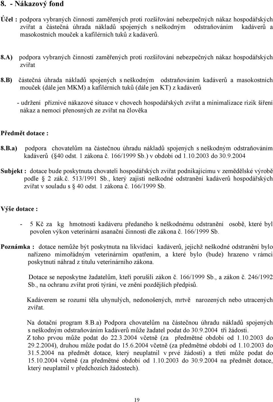 B) částečná úhrada nákladů spojených s neškodným odstraňováním kadáverů a masokostních mouček (dále jen MKM) a kafilérních tuků (dále jen KT) z kadáverů udržení příznivé nákazové situace v chovech