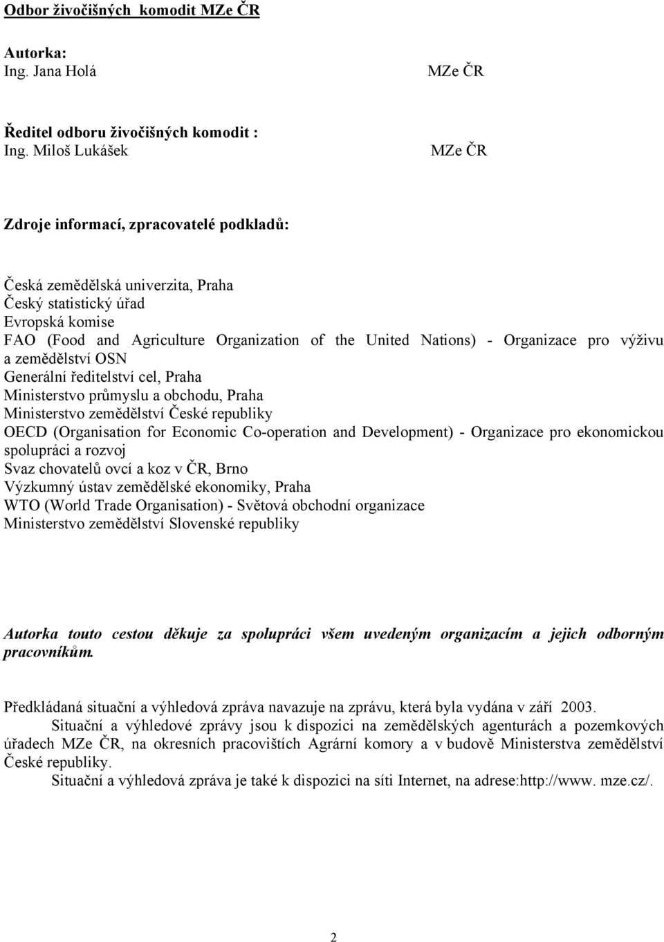 Organizace pro výživu a zemědělství OSN Generální ředitelství cel, Praha Ministerstvo průmyslu a obchodu, Praha Ministerstvo zemědělství České republiky OECD (Organisation for Economic Cooperation