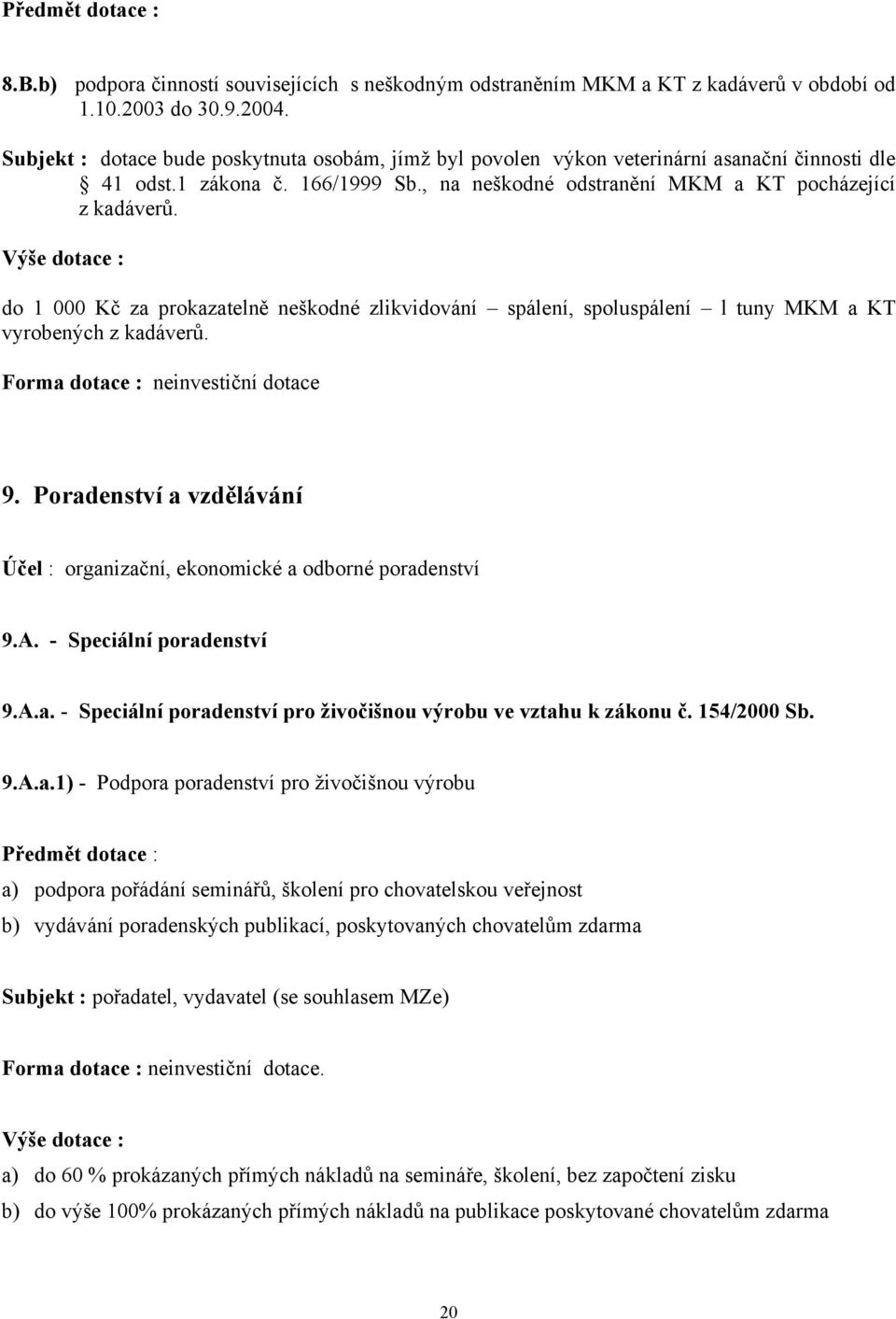 Výše dotace : do 1 000 Kč za prokazatelně neškodné zlikvidování spálení, spoluspálení l tuny MKM a KT vyrobených z kadáverů. Forma dotace : neinvestiční dotace 9.