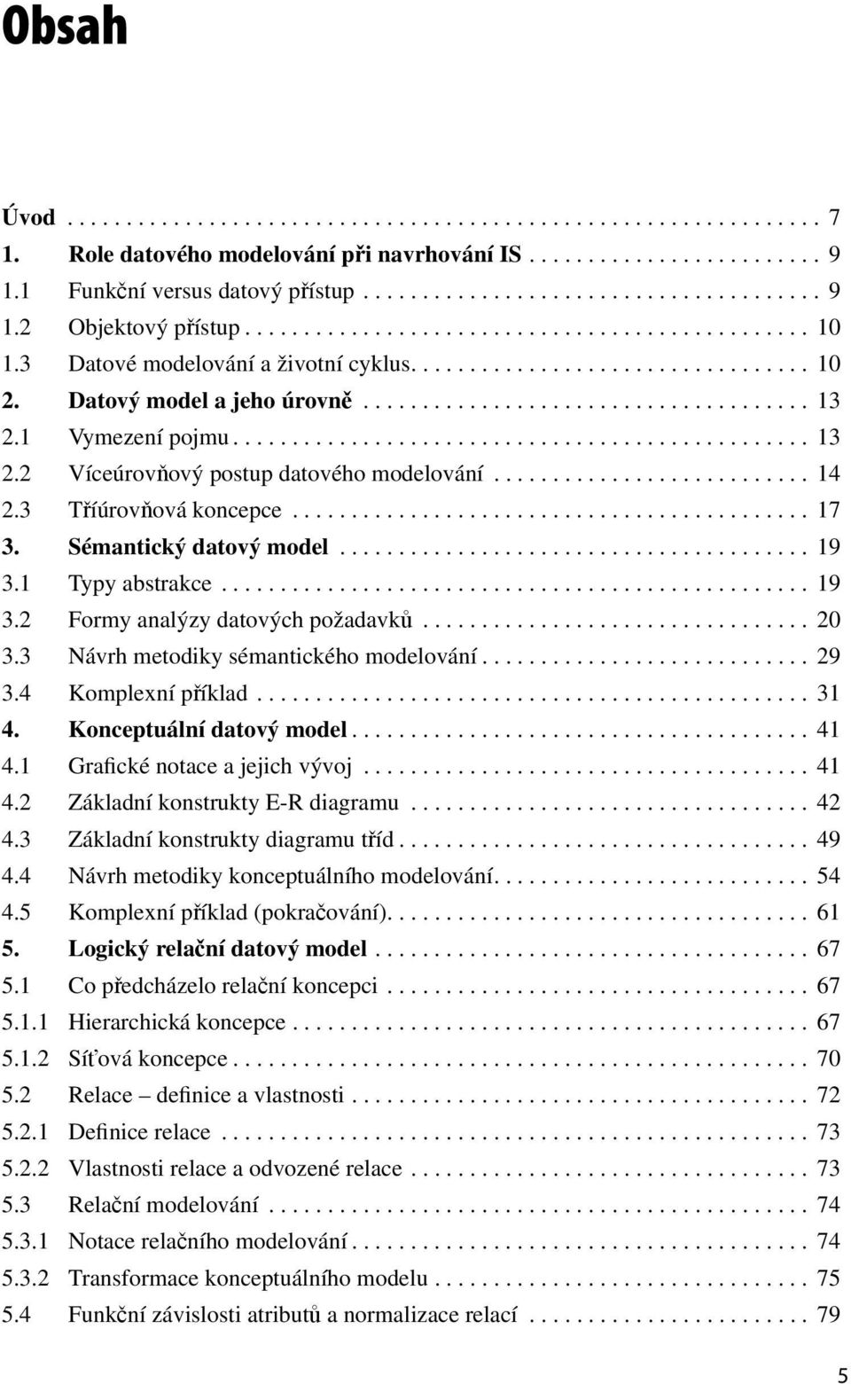 1 Vymezení pojmu................................................. 13 2.2 Víceúrovňový postup datového modelování........................... 14 2.3 Tříúrovňová koncepce............................................ 17 3.