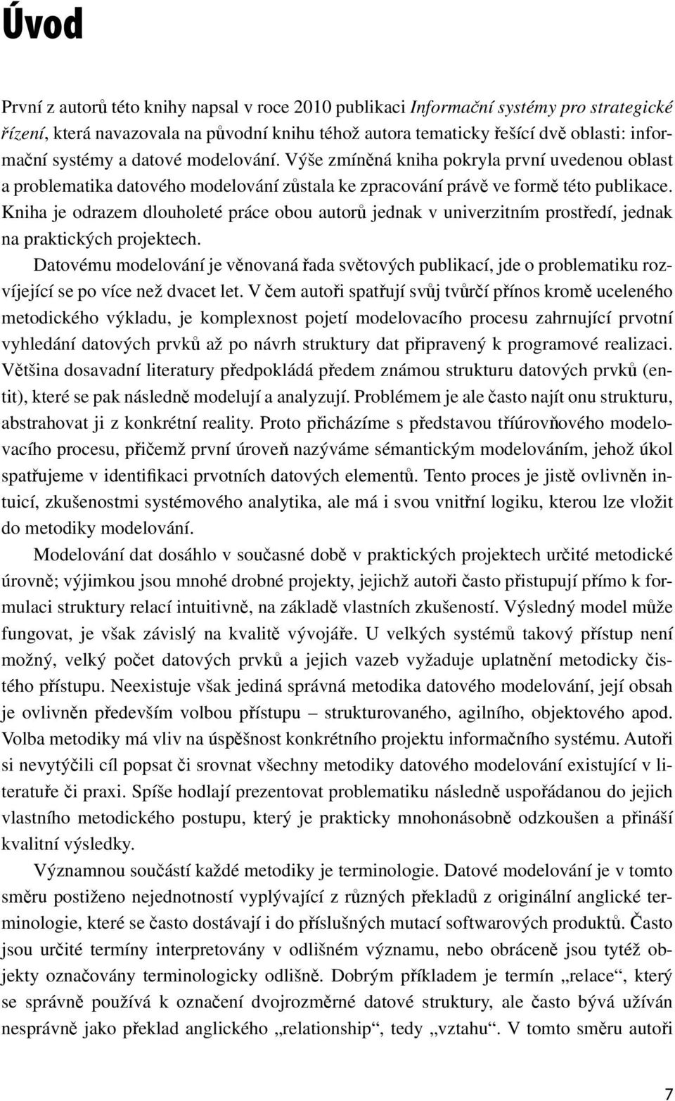 Kniha je odrazem dlouholeté práce obou autorů jednak v univerzitním prostředí, jednak na praktických projektech.