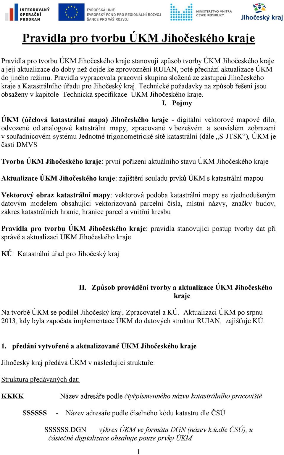 Technické požadavky na způsob řešení jsou obsaženy v kapitole Technická specifikace ÚKM Jihočeského kraje. I.