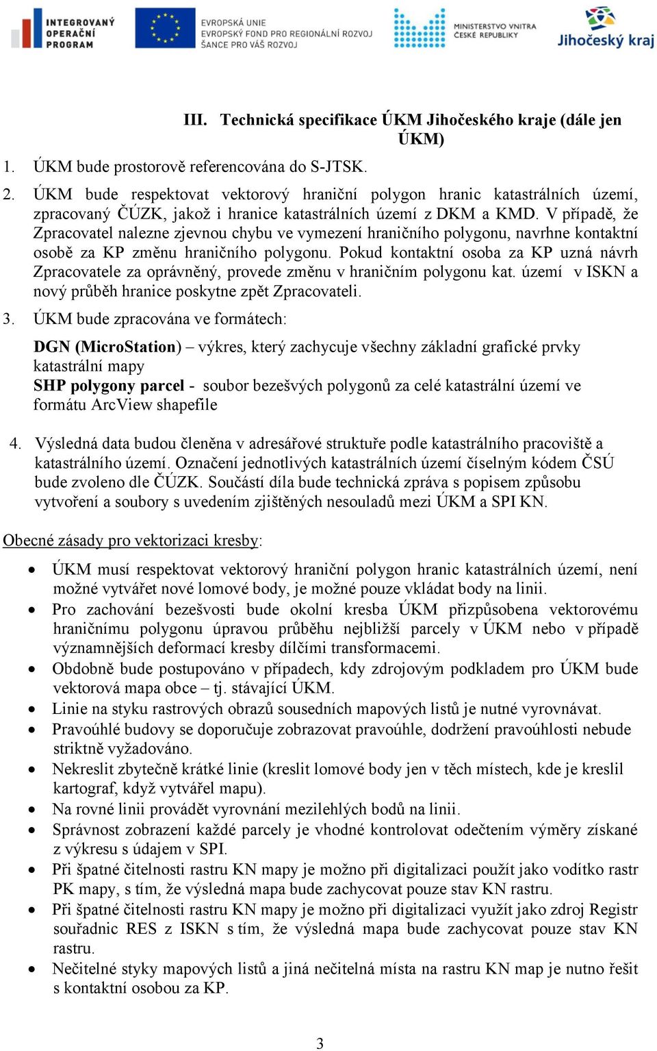 V případě, že Zpracovatel nalezne zjevnou chybu ve vymezení hraničního polygonu, navrhne kontaktní osobě za KP změnu hraničního polygonu.