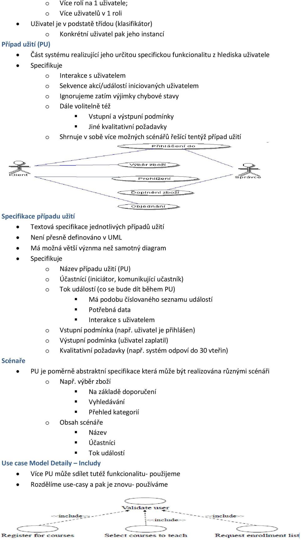 Vstupní a výstpuní podmínky Jiné kvalitativní požadavky o Shrnuje v sobě více možných scénářů řešící tentýž případ užití Specifikace případu užití Textová specifikace jednotlivých případů užití Není