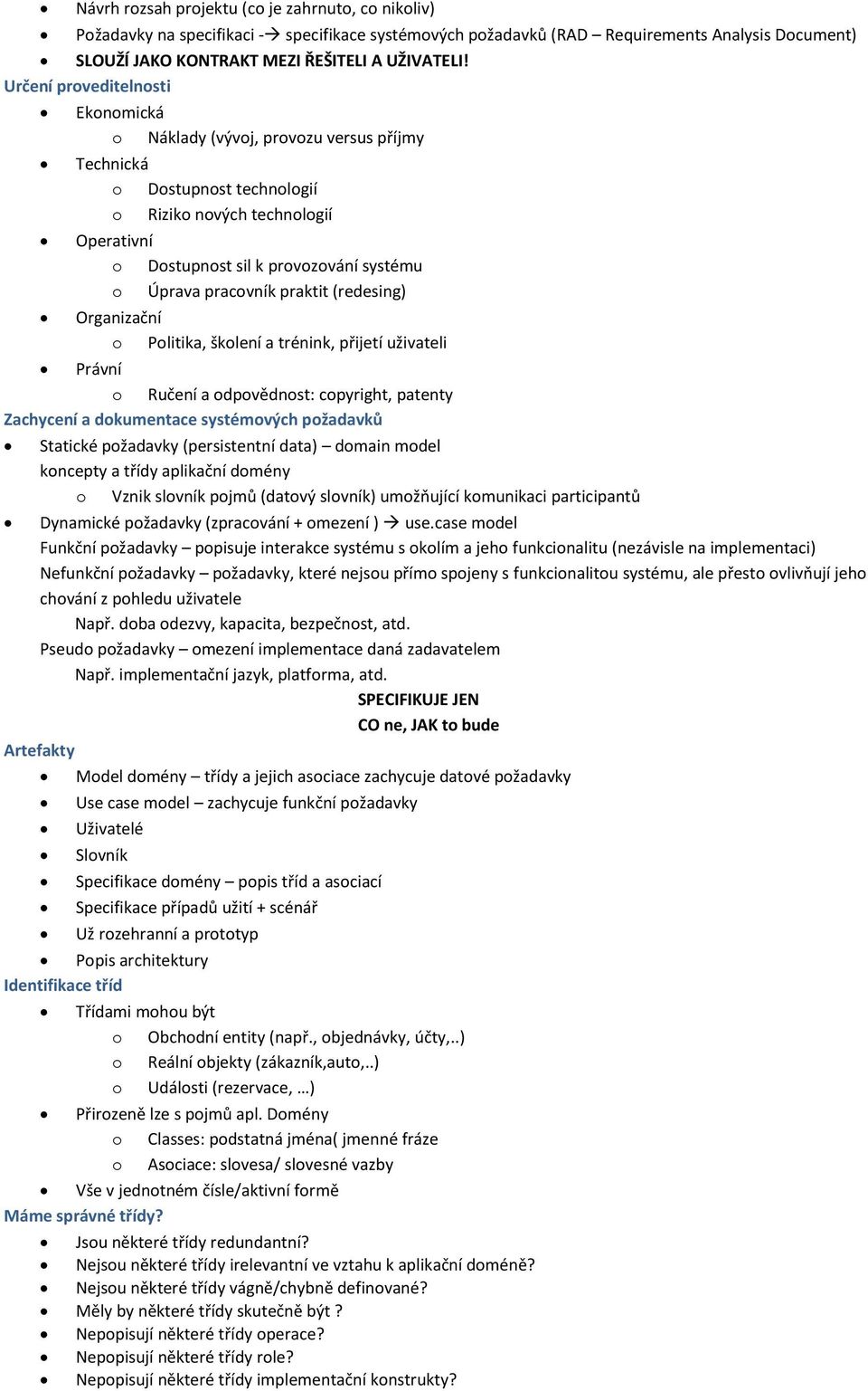 pracovník praktit (redesing) Organizační o Politika, školení a trénink, přijetí uživateli Právní o Ručení a odpovědnost: copyright, patenty Zachycení a dokumentace systémových požadavků Statické