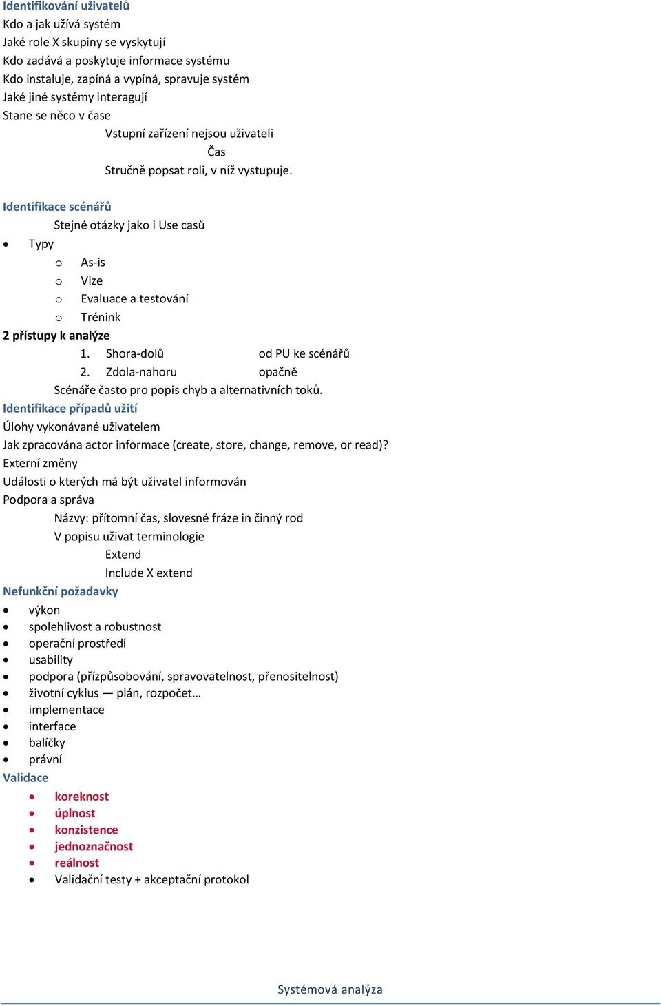 Identifikace scénářů Stejné otázky jako i Use casů Typy o As-is o Vize o Evaluace a testování o Trénink 2 přístupy k analýze 1. Shora-dolů od PU ke scénářů 2.