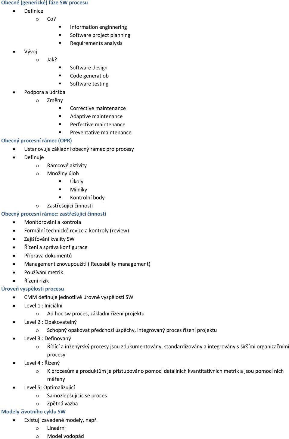 Perfective maintenance Preventative maintenance Obecný procesní rámec (OPR) Ustanovuje základní obecný rámec pro procesy Definuje o Rámcové aktivity o Množiny úloh Úkoly Milníky Kontrolní body o
