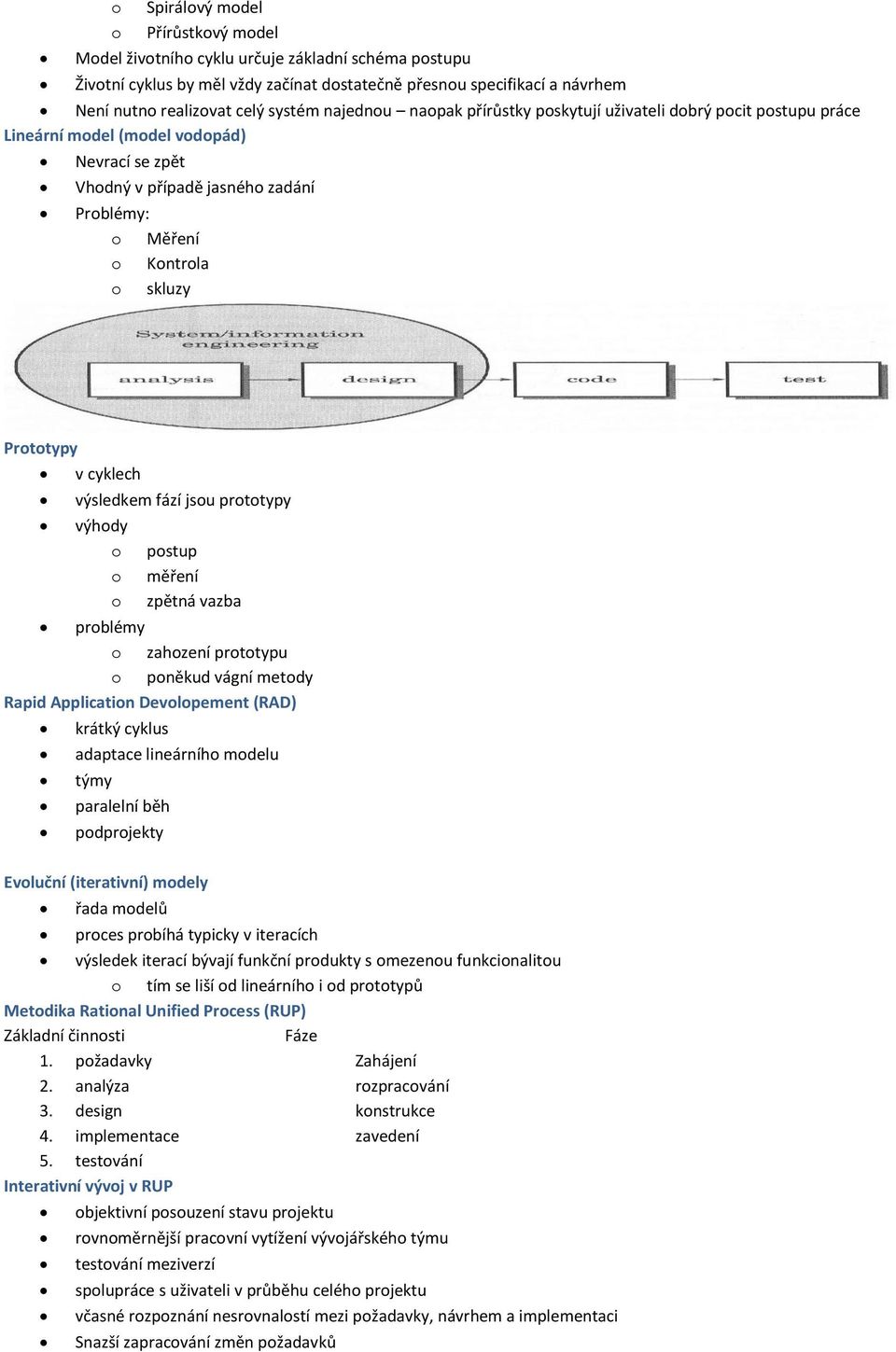 Prototypy v cyklech výsledkem fází jsou prototypy výhody o postup o měření o zpětná vazba problémy o zahození prototypu o poněkud vágní metody Rapid Application Devolopement (RAD) krátký cyklus