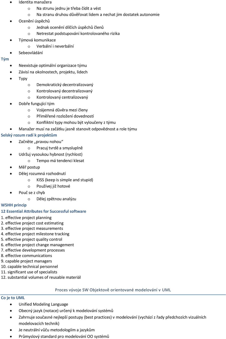 decentralizovaný o Kontrolovaný decentralizovaný o Kontrolovaný centralizovaný Dobře fungující tým o Vzájemná důvěra mezi členy o Přiměřené rozložení dovedností o Konfliktní typy mohou být vyloučeny