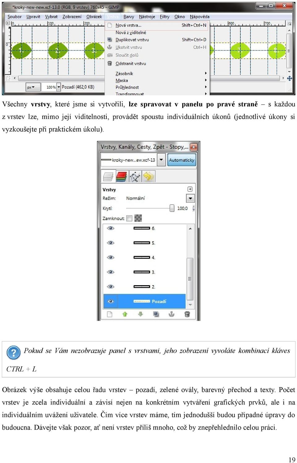 Pokud se Vám nezobrazuje panel s vrstvami, jeho zobrazení vyvoláte kombinací kláves CTRL + L Obrázek výše obsahuje celou řadu vrstev pozadí, zelené ovály, barevný přechod a