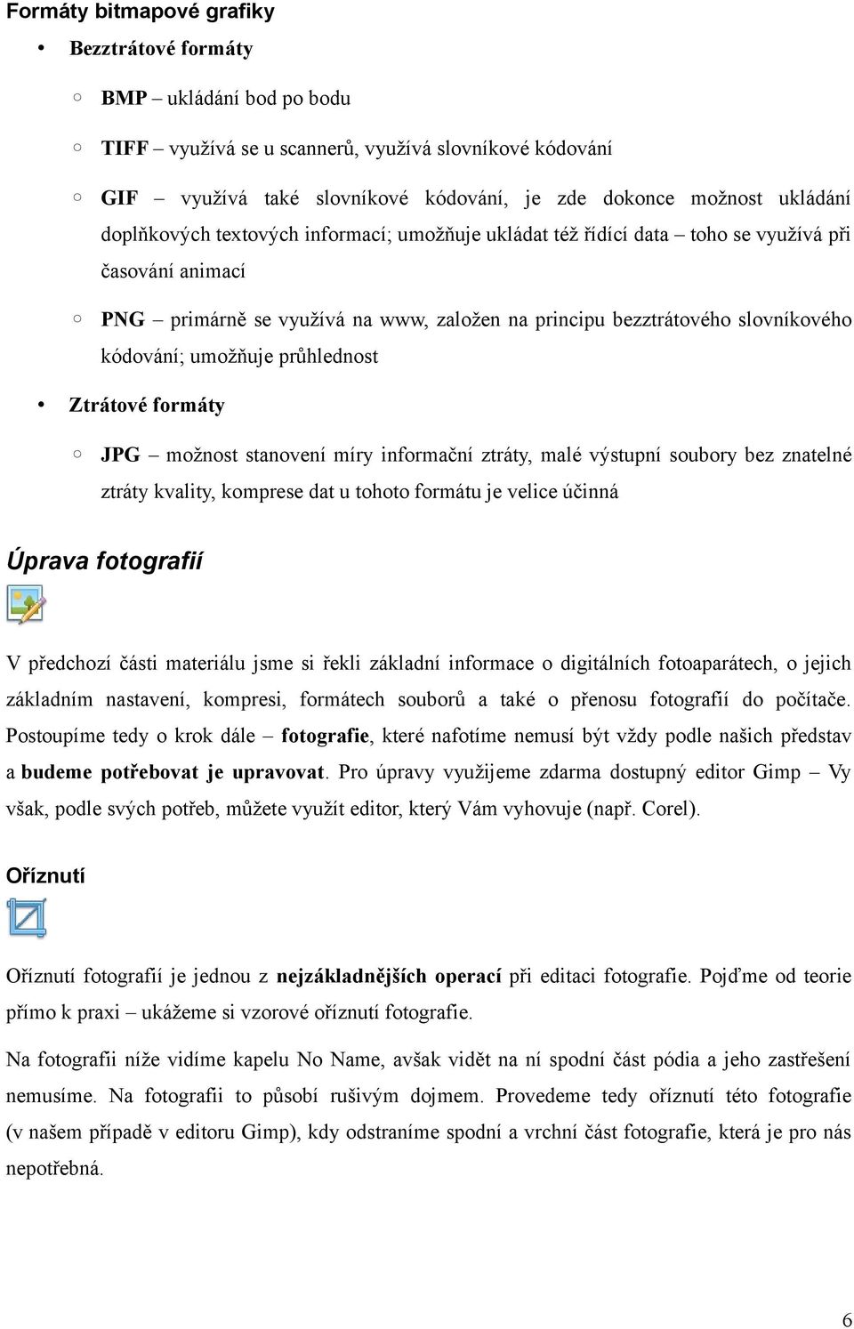 umožňuje průhlednost Ztrátové formáty JPG možnost stanovení míry informační ztráty, malé výstupní soubory bez znatelné ztráty kvality, komprese dat u tohoto formátu je velice účinná Úprava fotografií