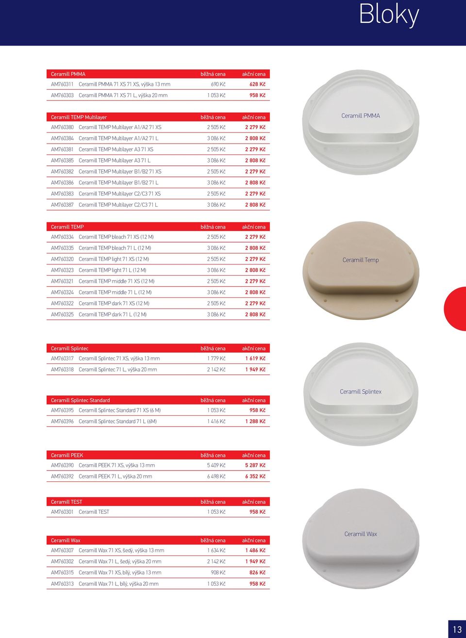 2 505 Kč 2 279 Kč AM760385 Ceramill TEMP Multilayer A3 71 L 3 086 Kč 2 808 Kč AM760382 Ceramill TEMP Multilayer B1/B2 71 XS 2 505 Kč 2 279 Kč AM760386 Ceramill TEMP Multilayer B1/B2 71 L 3 086 Kč 2