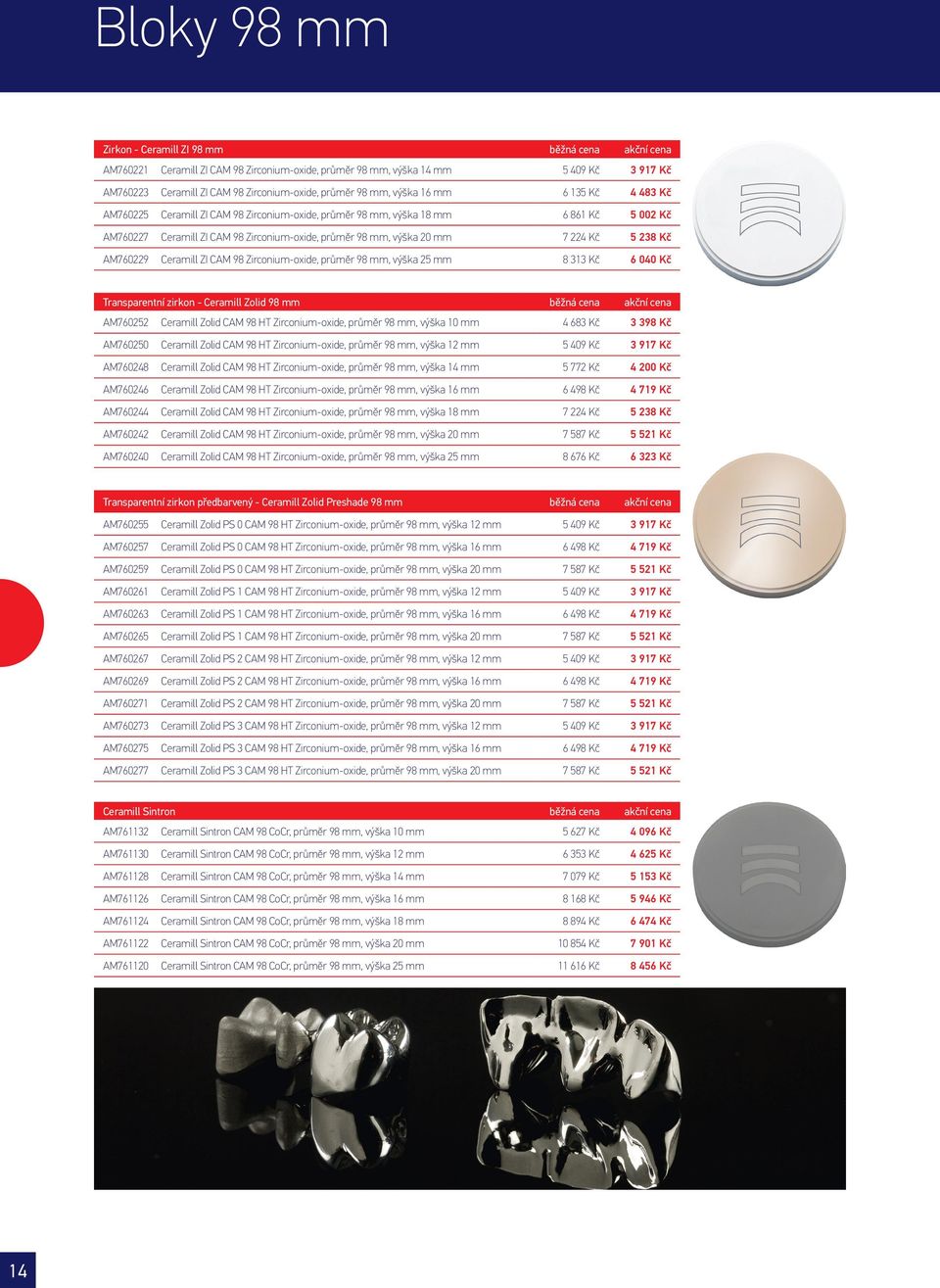 20 mm 7 224 Kč 5 238 Kč AM760229 Ceramill ZI CAM 98 Zirconium-oxide, průměr 98 mm, výška 25 mm 8 313 Kč 6 040 Kč Transparentní zirkon - Ceramill Zolid 98 mm běžná cena akční cena AM760252 Ceramill