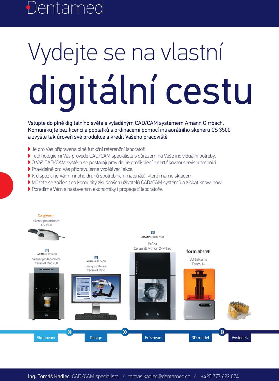 laboratoř. Technologiemi Vás provede CAD/CAM specialista s důrazem na Vaše individuální potřeby. O Váš CAD/CAM systém se postarají pravidelně proškolení a certifikovaní servisní technici.