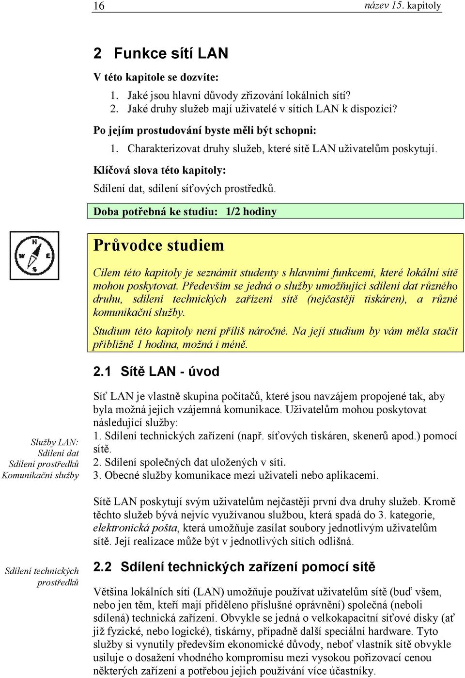 Doba potřebná ke studiu: 1/2 hodiny Průvodce studiem Cílem této kapitoly je seznámit studenty s hlavními funkcemi, které lokální sítě mohou poskytovat.