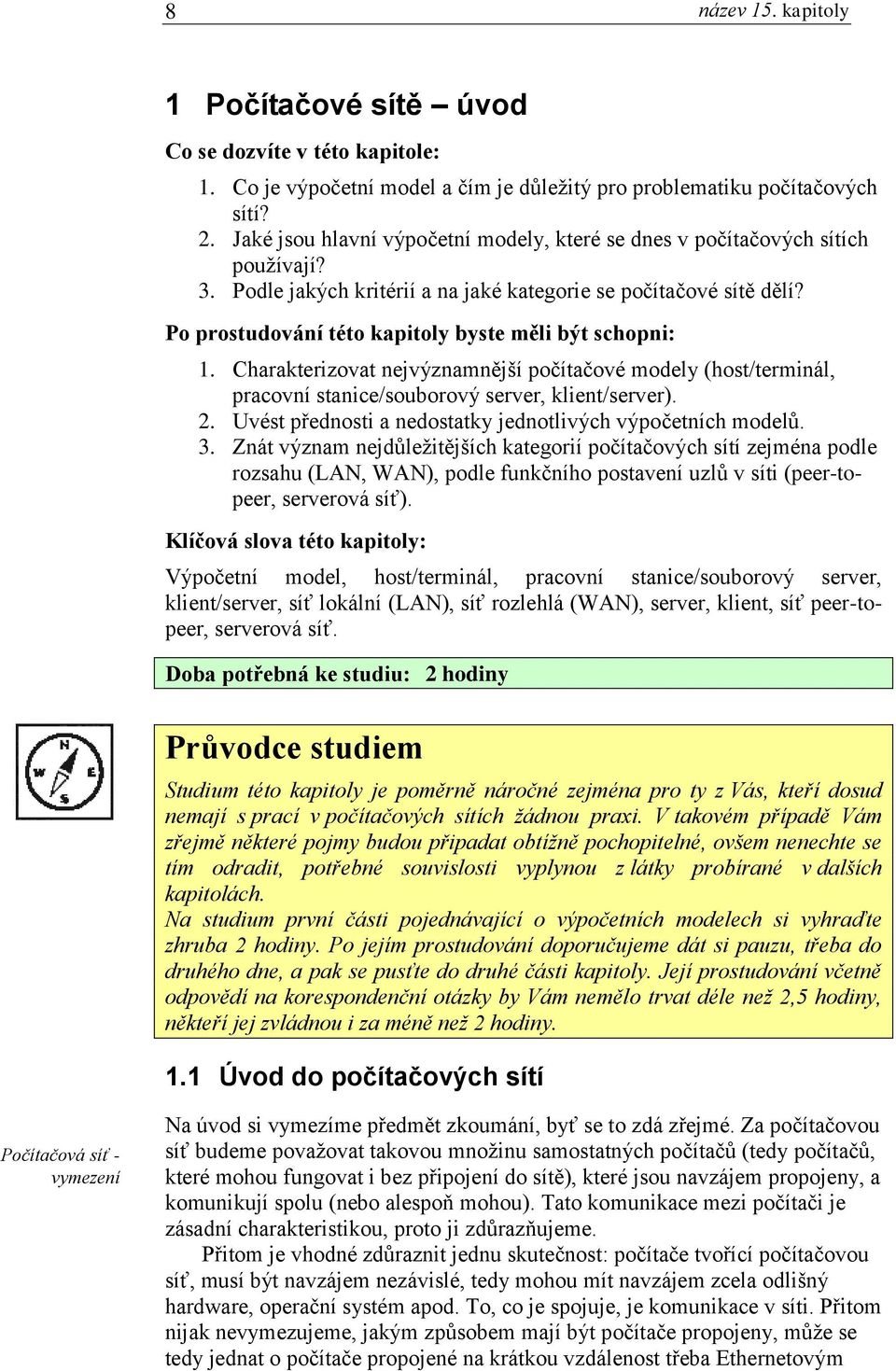 Po prostudování této kapitoly byste měli být schopni: 1. Charakterizovat nejvýznamnější počítačové modely (host/terminál, pracovní stanice/souborový server, klient/server). 2.