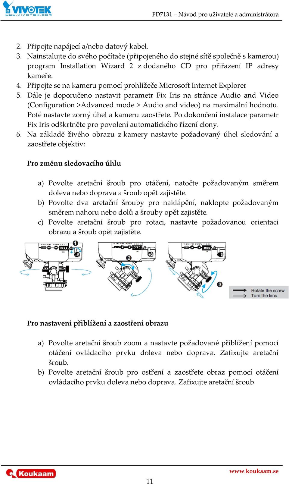 D{le je doporučeno nastavit parametr Fix Iris na str{nce Audio and Video (Configuration >Advanced mode > Audio and video) na maxim{lní hodnotu. Poté nastavte zorný úhel a kameru zaostřete.