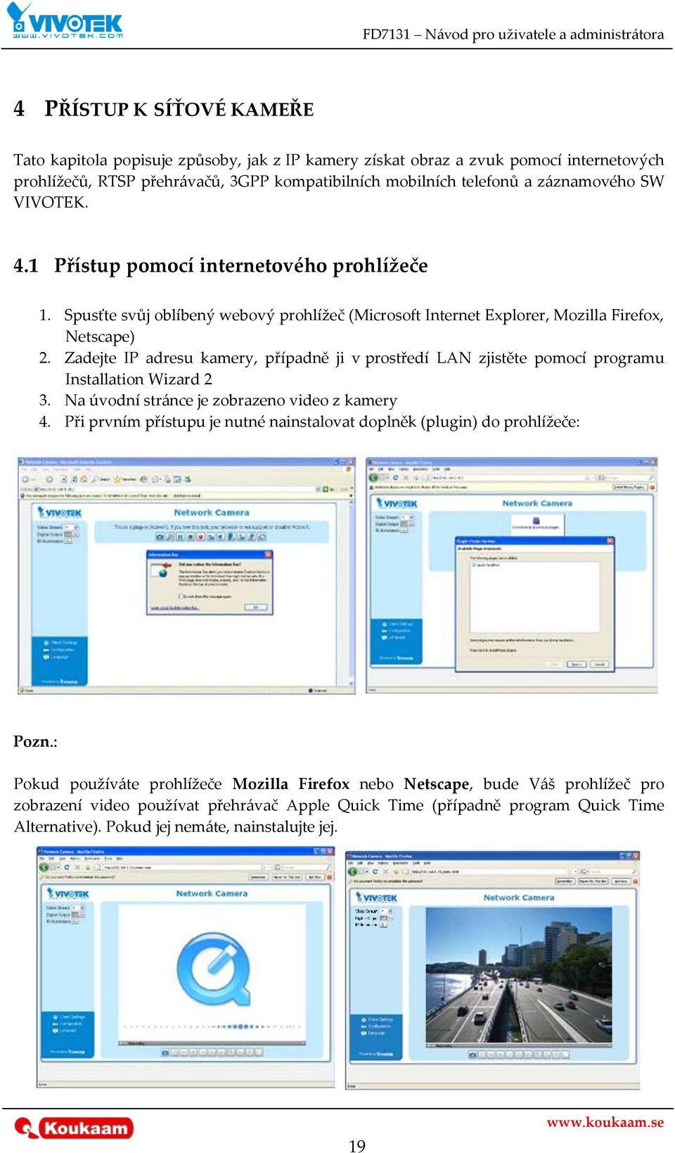 Zadejte IP adresu kamery, případně ji v prostředí LAN zjistěte pomocí programu Installation Wizard 2 3. Na úvodní str{nce je zobrazeno video z kamery 4.