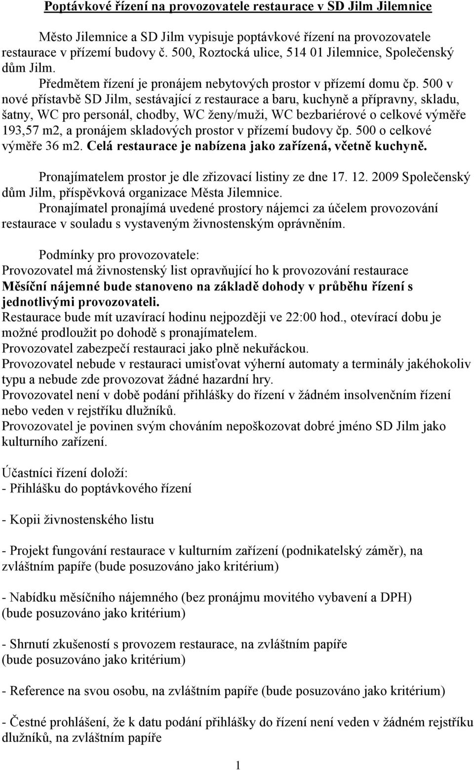 500 v nové přístavbě SD Jilm, sestávající z restaurace a baru, kuchyně a přípravny, skladu, šatny, WC pro personál, chodby, WC ženy/muži, WC bezbariérové o celkové výměře 193,57 m2, a pronájem