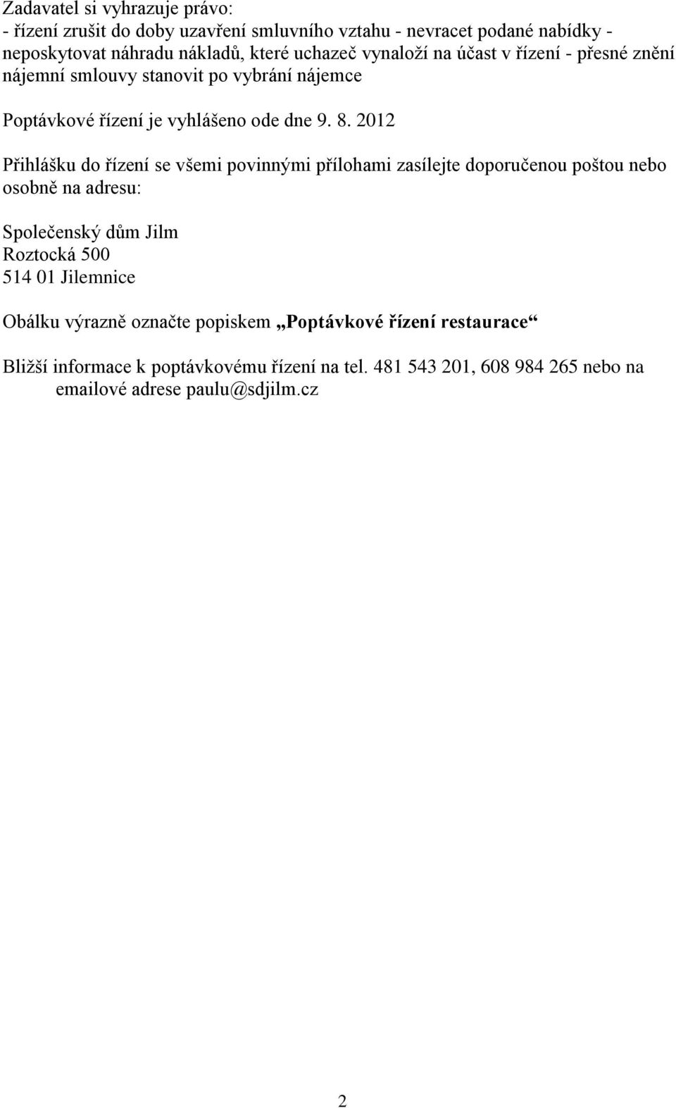 2012 Přihlášku do řízení se všemi povinnými přílohami zasílejte doporučenou poštou nebo osobně na adresu: Společenský dům Jilm Roztocká 500 514 01