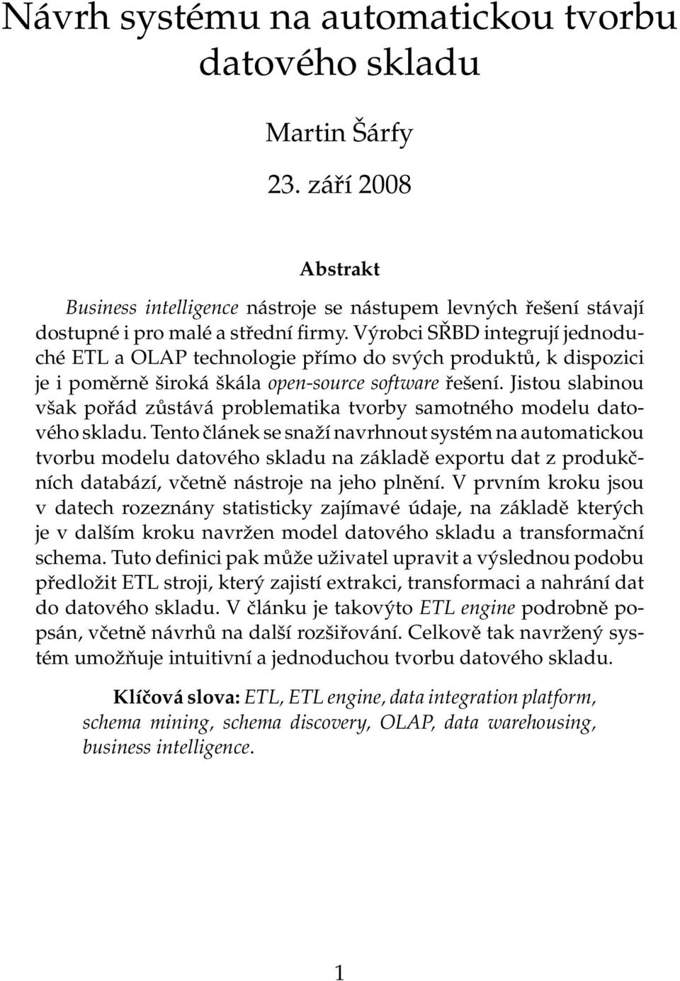 Jistou slabinou však pořád zůstává problematika tvorby samotného modelu datového skladu.